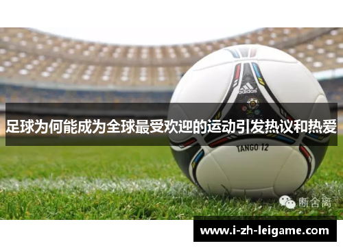 足球为何能成为全球最受欢迎的运动引发热议和热爱