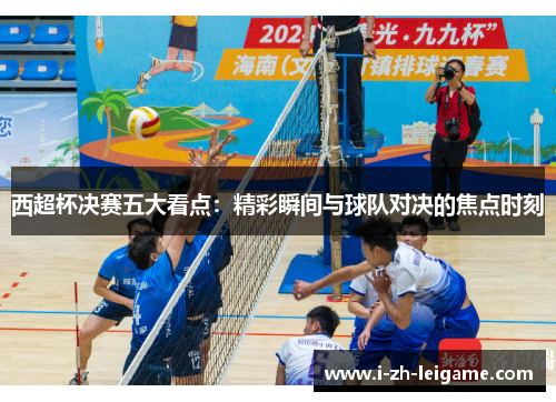 西超杯决赛五大看点：精彩瞬间与球队对决的焦点时刻