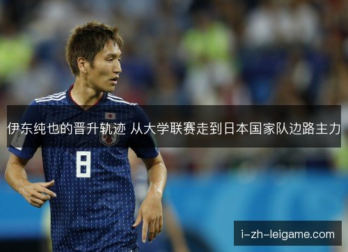 伊东纯也的晋升轨迹 从大学联赛走到日本国家队边路主力